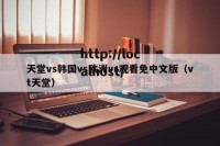天堂vs韩国vs欧洲vs观看免中文版（vt天堂）