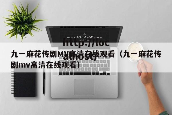 九一麻花传剧MV高清在线观看(九一麻花传剧mv高清在线观看)